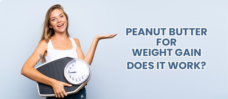 Peanut butter for weight gain – Does it work